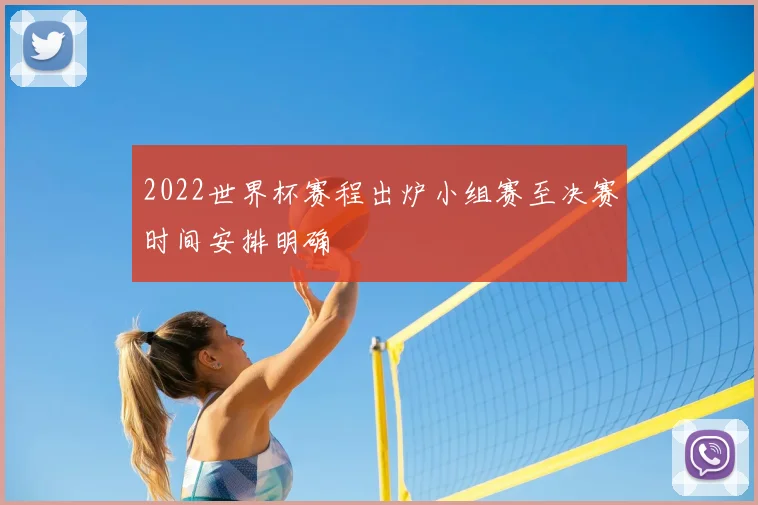 2022世界杯赛程出炉小组赛至决赛时间安排明确